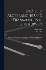 Spezielle Algebraische Und Transzendente Ebene Kurven: Theorie Und Geschichte. Autorisierte, Nach Dem Italienischen Manuskript Bearbeitete Deutsche Ausgabe, Volume 2...