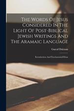 The Words Of Jesus Considered In The Light Of Post-biblical Jewish Writings And The Aramaic Language: Introduction And Fundamental Ideas