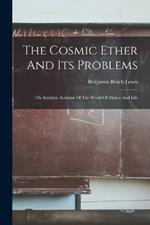 The Cosmic Ether And Its Problems: The Invisible Actuator Of The World Of Matter And Life