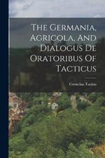 The Germania, Agricola, And Dialogus De Oratoribus Of Tacticus