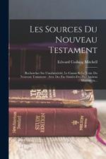 Les Sources Du Nouveau Testament: Recherches Sur L'authenticite, Le Canon Et Le Texte Du Nouveau Testament: Avec Des Fac-similes Des Plus Anciens Manuscrits...