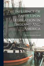 The Influence Of Party Upon Legislation In England And America