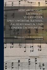 Siebenburgisch-sachsische Volkslieder, Sprichwoerter, Rathsel, Zauberformeln, und Kinder-Dichtungen.