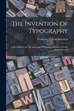 The Invention Of Typography: A Brief Sketch On The Invention Of Printing And How It Came About, Issue 50