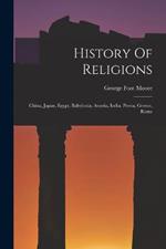 History Of Religions: China, Japan, Egypt, Babylonia, Assyria, India, Persia, Greece, Rome