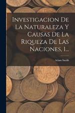 Investigacion De La Naturaleza Y Causas De La Riqueza De Las Naciones, 1...