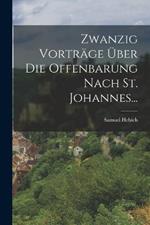 Zwanzig Vortrage UEber Die Offenbarung Nach St. Johannes...