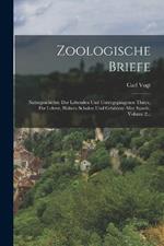 Zoologische Briefe: Naturgeschichte Der Lebenden Und Untergegangenen Thiere, Fur Lehrer, Hoehere Schulen Und Gebildete Aller Stande, Volume 2...