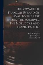 The Voyage Of Francois Pyrard Of Laval To The East Indies, The Maldives, The Moluccas And Brazil, Issue 80