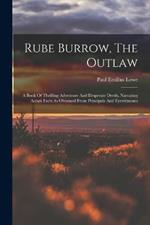 Rube Burrow, The Outlaw: A Book Of Thrilling Adventure And Desperate Deeds, Narrating Actual Facts As Obtained From Principals And Eyewitnesses