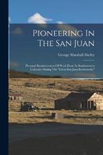 Pioneering In The San Juan: Personal Reminiscences Of Work Done In Southwestern Colorado During The great San Juan Excitement,