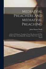 Mediaeval Preachers And Mediaeval Preaching: A Series Of Extracts, Translated From The Sermons Of The Middle Ages. Chronologically Arranged: With Notes And An Introd
