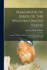 Handbook Of Birds Of The Western United States: Including The Great Plains, Great Basin, Pacific Slope, And Lower Rio Grande Valley