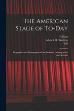 The American Stage of To-day; Biographies and Photographs of One Hundred Leading Actors and Actresses