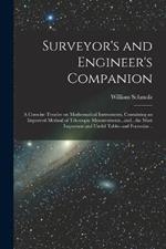 Surveyor's and Engineer's Companion: A Comcise Treatise on Mathematical Instruments, Containing an Improved Method of Telescopic Measurements...and...the Most Important and Useful Tables and Formulas ..