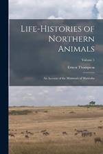 Life-histories of Northern Animals: An Account of the Mammals of Manitoba; Volume 1