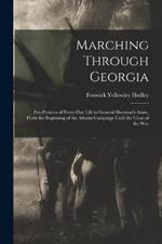 Marching Through Georgia: Pen-pictures of Every-day Life in General Sherman's Army, From the Beginning of the Atlanta Campaign Until the Close of the War