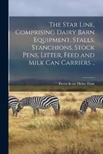 The Star Line, Comprising Dairy Barn Equipment, Stalls, Stanchions, Stock Pens, Litter, Feed and Milk Can Carriers ..