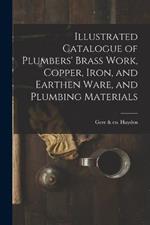 Illustrated Catalogue of Plumbers' Brass Work, Copper, Iron, and Earthen Ware, and Plumbing Materials