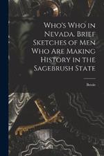 Who's Who in Nevada. Brief Sketches of Men Who Are Making History in the Sagebrush State