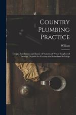 Country Plumbing Practice; Design, Installation and Repair of Systems of Water Suuply and Sewage Disposal for Country and Suburban Buildings