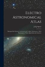 Electro Astronomical Atlas: Designed for Schools, Academies and Ladies' Seminaries: With Explanatory Notes, Questions and Answers