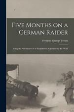 Five Months on a German Raider: Being the Adventures of an Englishman Captured by the 'Wolf'