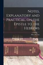 Notes, Explanatory and Practical, on the Epistle to the Hebrews