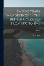 Twelve Years' Wanderings in the British Colonies. From 1835 to 1847; Volume II