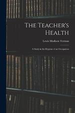 The Teacher's Health: A Study in the Hygiene of an Occupation