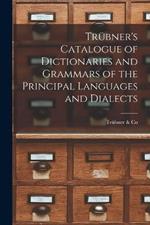 Trubner's Catalogue of Dictionaries and Grammars of the Principal Languages and Dialects