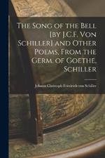 The Song of the Bell [by J.C.F. von Schiller] and Other Poems, From the Germ. of Goethe, Schiller