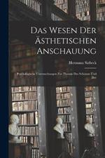 Das Wesen der AEsthetischen Anschauung: Psychologische Untersuchungen zur Theorie des Schoenen und Der