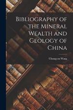 Bibliography of the Mineral Wealth and Geology of China