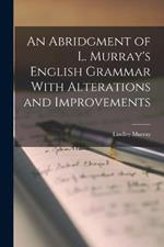 An Abridgment of L. Murray's English Grammar With Alterations and Improvements