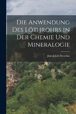 Die Anwendung des Loethrohrs in der Chemie und Mineralogie