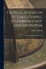 Critical Studies in St. Luke's Gospel, its Demonology and Ebionitism: Its Demonology and Ebionitism