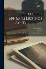 Gotthold Ephraim Lessings als Theologe: Ein Beitrage zur Geschichte er Theologie im 18ten Jahrhunder