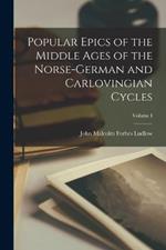 Popular Epics of the Middle Ages of the Norse-German and Carlovingian Cycles; Volume I
