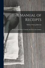 The Manual of Receipts: Being a Collection of Formula and Process for Artisans