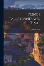 Prince Talleyrand and His Times