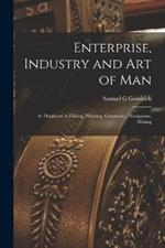 Enterprise, Industry and Art of Man: As Displayed in Fishing, Hunting, Commerce, Navigation, Mining