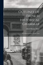 Outlines of French Historical Grammar: With Representative French Texts