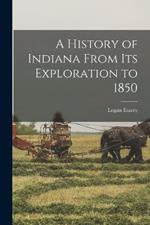 A History of Indiana From its Exploration to 1850