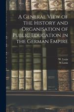 A General View of the History and Organisation of Public Education in the German Empire