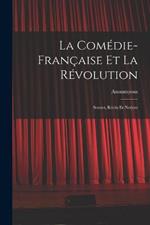 La Comedie-Francaise Et La Revolution; Scenes, Recits Et Notices