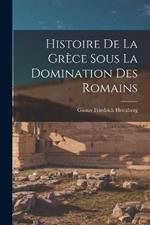 Histoire de la Grèce Sous la Domination des Romains