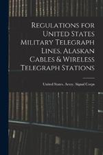 Regulations for United States Military Telegraph Lines, Alaskan Cables & Wireless Telegraph Stations