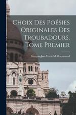 Choix des Poesies Originales des Troubadours, Tome Premier