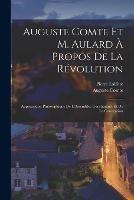 Auguste Comte Et M. Aulard A Propos De La Revolution: Appreciation Philosophique De L'Assemblee Constituante Et De La Convention